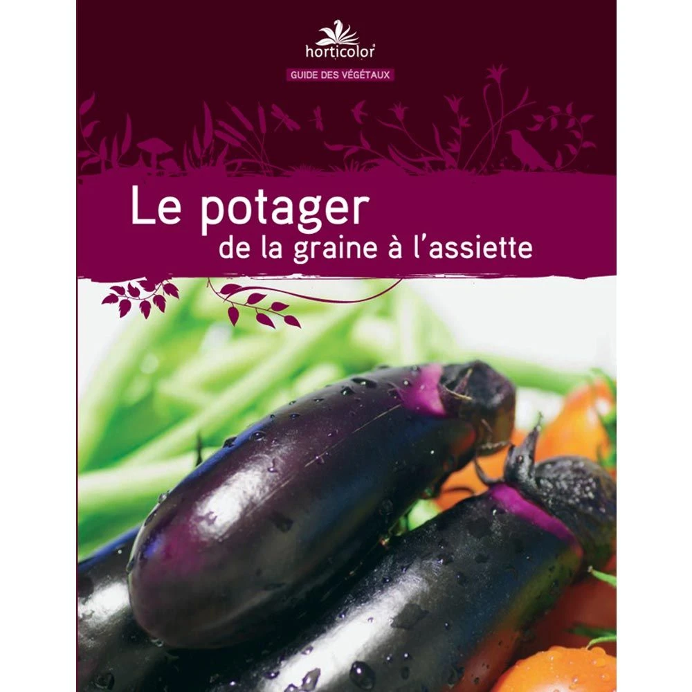 Le Guide : Le Potager De La Graine à L'Assiette 3 Le Guide : Le Potager De La Graine à L'Assiette